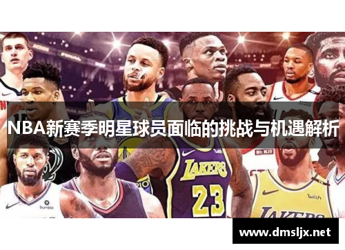 NBA新赛季明星球员面临的挑战与机遇解析